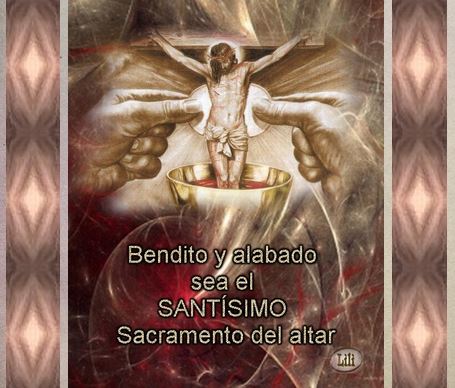 Bendito y Alabado sea el Santisimo Sacramento del Altar
